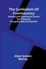 The symbolism of Freemasonry; Illustrating and explaining its science and philosophy, its legends, myths and symbols