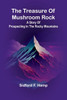 The Treasure Of Mushroom Rock: A Story Of Prospecting In The Rocky Mountains