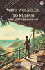 With Wolseley To Kumasi A Tale Of The First Ashanti War