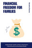 Financial Freedom for Families: Building Wealth Together (A Step-by-Step Guide to Financial Security and Generational Wealth)