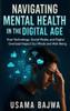 Navigating Mental Health in the Digital Age: How Technology, Social Media, and Digital Overload Impact Our Minds and Well-Being - (Hardback or Cased Book)