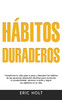 Hábitos Duraderos: Transforma tu vida paso a paso y descubre los hábitos de las personas altamente efectivas para aumentar tu productividad, alcanzar