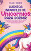 Cuentos Infantiles De Unicornios Para Dormir: ¡Una colección de relajantes cuentos de hadas sobre unicornios para ayudar a tus niños pequeños a concil