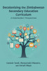 Decolonising the Zimbabwean Secondary Education Curriculum: A Stakeholders' Perspectives