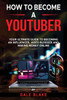 How to Become a Youtuber: Your Ultimate Guide to Becoming an Influencer, Video Blogger and Making Money Online