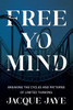 Free Yo Mind: Breaking the Cycles and Patterns of Limited Thinking