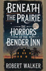 Beneath the Prairie: The Horrors of the Bender Inn