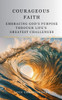 Courageous Faith: Embracing God's Purpose Through Life's Greatest Challenges