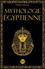 Mythologie Égyptienne: Un Voyage à la Découverte des Mythes de l'Égypte Ancienne. Dieux, Monstres et Pharaons qui ont Rendu la Civilisation É