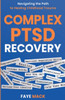 Complex PTSD Recovery: Navigating the Path to Healing Childhood Trauma - 9798230230656