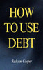 How to Use Debt