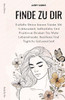 Finde Zu Dir: Entfalte Deine Innere Stärke Mit Achtsamkeit, Selbstliebe Und Positivem Denken Für Mehr Lebensfreude, Resilienz Und Tägliche Gelassenhei