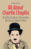 All About Charlie Chaplin: A Kid's Guide to the Comic Genius of Silent Films