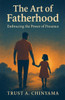 The Art of Fatherhood: Embracing the Power of Presence