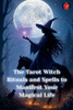 The Tarot Witch Rituals and Spells to Manifest Your Magical Life