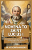 Novena To Saint Lucius I: Nine-Day Prayers and Spiritual Reflections for Strength, Unity, and Grace