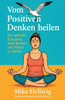 Vom Positiven Denken heilen: Die radikale Erlaubnis, alles denken und fühlen zu dürfen