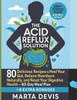 The Acid Reflux Solution: 80 Delicious Recipes to Heal Your Gut, Relieve Heartburn Naturally, and Reset Your Digestive Health - 60-Day Meal Plan