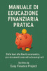 Manuale di Educazione Finanziaria Pratica: Dalle basi alla libertà economica, con strumenti concreti ed esempi reali
