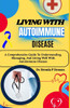 Living With Autoimmune Disease: A Comprehensive Guide To Understanding, Managing, And Living Well With Autoimmune Disease