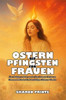 Ostern bis Pfingsten für Frauen: Eine 50-tägige Andacht, um das Neue Leben in Christus zu Umarmen und in der Kraft des Heiligen Geistes zu Wandeln