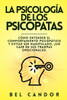 La Psicología de Los Psicópatas: Cómo entender el comportamiento psicopático y evitar ser manipulado, ¡SIN caer en sus trampas emocionales!