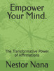Empower Your Mind.: The Transformative Power of Affirmations