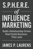 S.P.H.E.R.E. of Influence Marketing: Build a Relationship-Driven Real Estate Business That Lasts