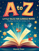 A to Z Little Tales For Curious Minds: Rhyming stories for curious kids and Fun Facts