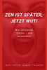 Zen ist später, jetzt Wut!: Wut verstehen, fühlen und - verwandeln
