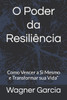 O Poder da Resiliência: Como Vencer a Si Mesmo e Transformar sua Vida"