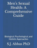 Men's Sexual Health: A Comprehensive Guide: Biological, Psychological, and Holistic Approaches