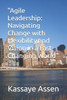 Agile Leadership: : Navigating Change with Flexibility and Vision in a Fast-Changing World