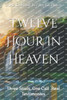 Twelve Hour in Heaven: Three Souls, One Call .Real Testimonies