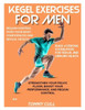 Kegel Exercises for Men: Strengthen Your Pelvic Floor, Boost Your Performance, and Regain Control
