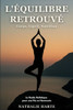 L'Équilibre Retrouvé: Corps, Esprit, Nutrition - Le Guide Holistique pour une Vie en Harmonie