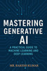 Mastering Generative AI: A Practical Guide to Machine Learning and Deep Learning