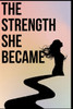 The Strength She Became