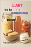L'art de la fermentation maison: Recettes et conseils pour créer des aliments fermentés chez soi