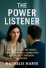 The Power Listener: Empower Your Influence: Transform Trust, Connection, and Results Through Listening