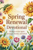 Spring Renewal Devotional: 30 Days of Hope & Healing for Women: Christian Daily Reflections, Bible Verses (ESV), & Prayers for Spiritual Growth (Sprin