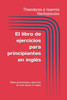 El libro de ejercicios para principiantes en inglés: Tablas gramaticales y ejercicios de nivel básico en inglés
