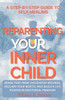 Reparenting Your Inner Child: A Step-by-Step Guide to Self-Healing: Break Free from Childhood Wounds, Reclaim Your Worth, and Build a Life Rooted in E