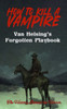 How to Kill a Vampire: Van Helsing's Forgotten Playbook