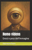 Homo videns: Gnosi e peso dell'immagine