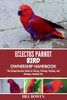 Eclectus Parrot Bird Ownership Handbook: The Comprehensive Guide on Caring, Training, Feeding, and Raising a Healthy Pet