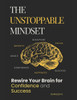 The Unstoppable Mindset: Rewire Your Brain for Confidence and Success