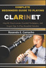 Complete Beginners Guide To Playing Clarinet: Step-By-Step Lessons, Essential Techniques, And Expert Tips To Play Beautiful Melodies
