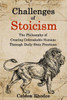 Challenges of Stoicism: The Philosophy of Creating Unbreakable Humans Through Daily Stoic Practices