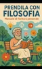 Prendila con Filosofia: Manuale di fioritura personale